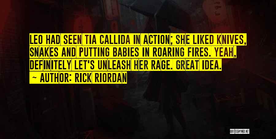 Rick Riordan Quotes: Leo Had Seen Tia Callida In Action; She Liked Knives, Snakes And Putting Babies In Roaring Fires. Yeah, Definitely Let's