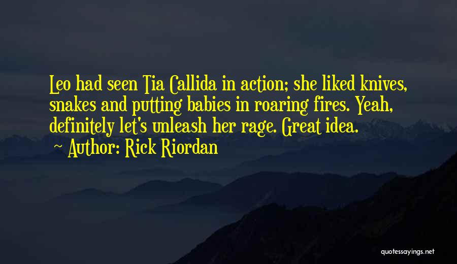 Rick Riordan Quotes: Leo Had Seen Tia Callida In Action; She Liked Knives, Snakes And Putting Babies In Roaring Fires. Yeah, Definitely Let's