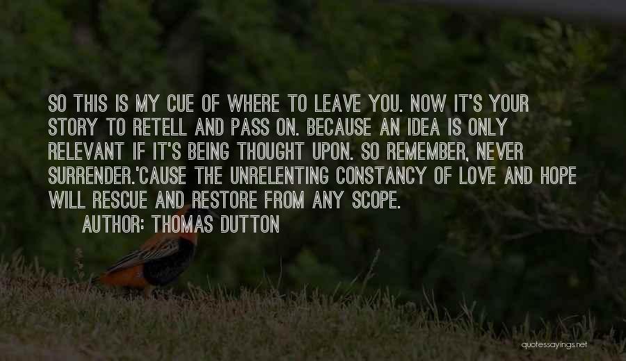 Thomas Dutton Quotes: So This Is My Cue Of Where To Leave You. Now It's Your Story To Retell And Pass On. Because