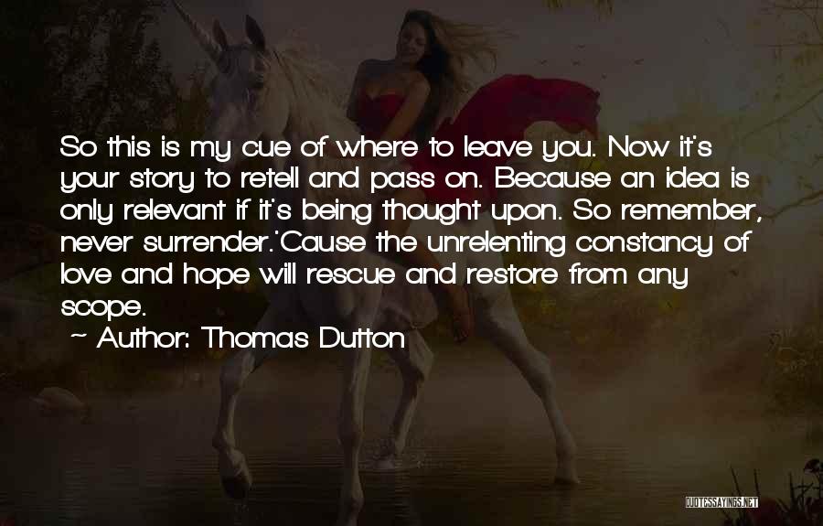 Thomas Dutton Quotes: So This Is My Cue Of Where To Leave You. Now It's Your Story To Retell And Pass On. Because