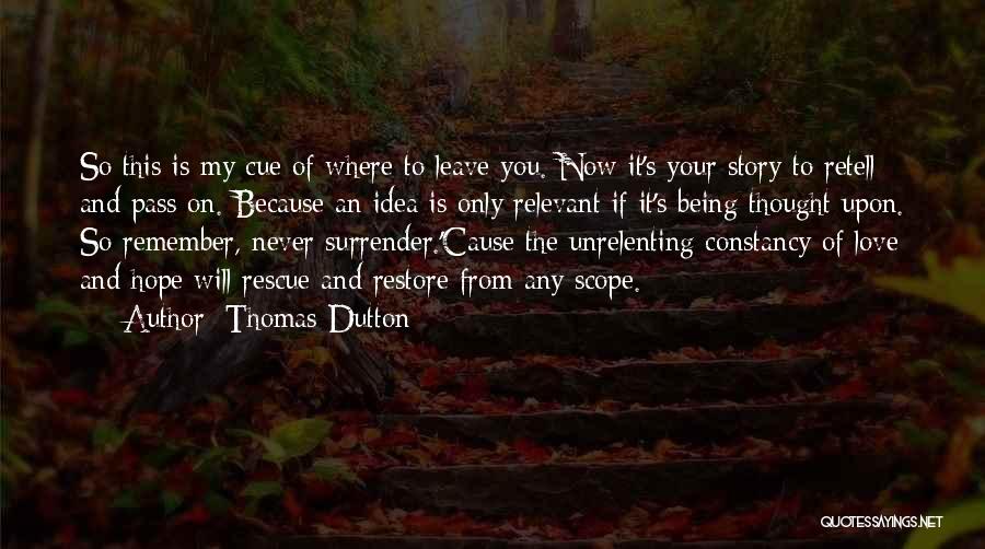 Thomas Dutton Quotes: So This Is My Cue Of Where To Leave You. Now It's Your Story To Retell And Pass On. Because