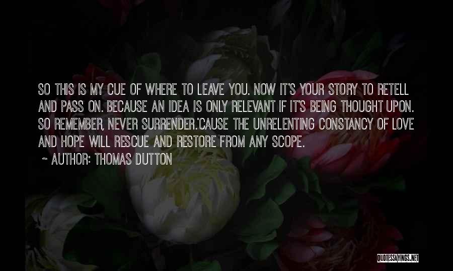 Thomas Dutton Quotes: So This Is My Cue Of Where To Leave You. Now It's Your Story To Retell And Pass On. Because