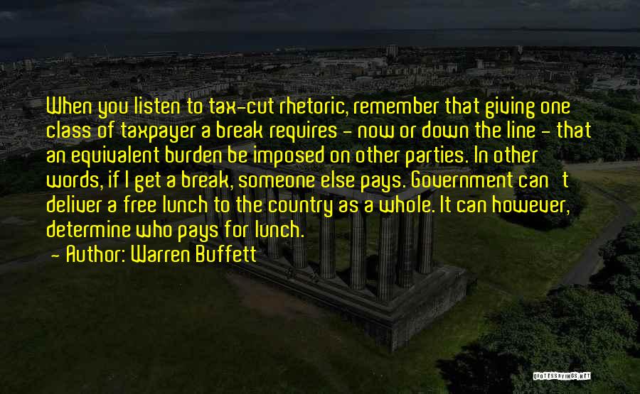 Warren Buffett Quotes: When You Listen To Tax-cut Rhetoric, Remember That Giving One Class Of Taxpayer A Break Requires - Now Or Down