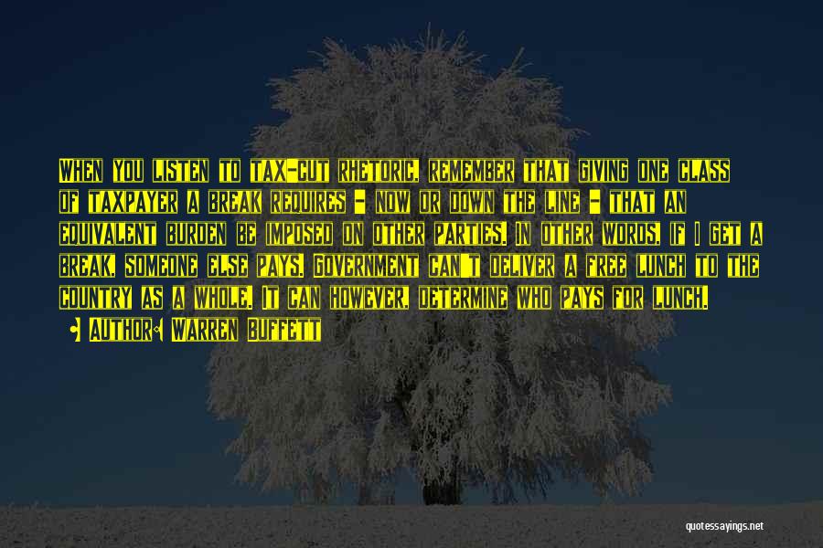 Warren Buffett Quotes: When You Listen To Tax-cut Rhetoric, Remember That Giving One Class Of Taxpayer A Break Requires - Now Or Down