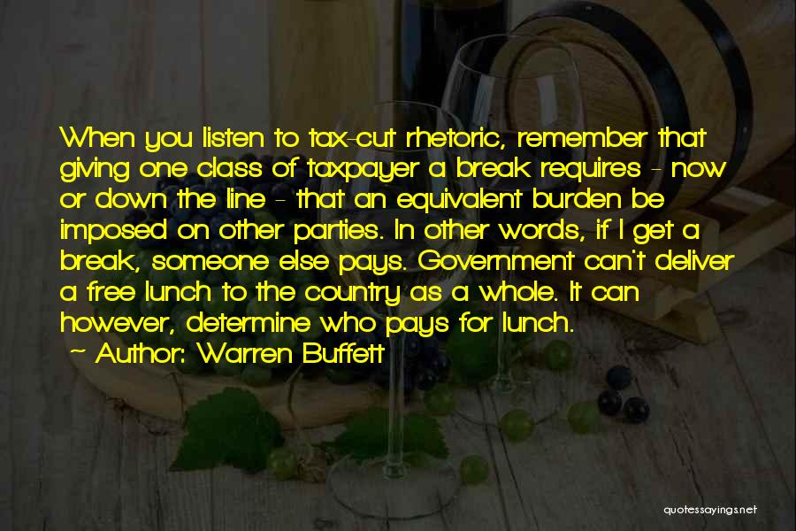 Warren Buffett Quotes: When You Listen To Tax-cut Rhetoric, Remember That Giving One Class Of Taxpayer A Break Requires - Now Or Down