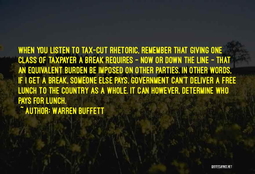 Warren Buffett Quotes: When You Listen To Tax-cut Rhetoric, Remember That Giving One Class Of Taxpayer A Break Requires - Now Or Down