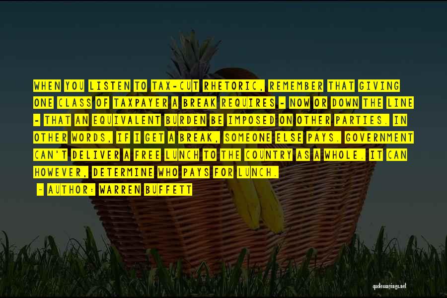 Warren Buffett Quotes: When You Listen To Tax-cut Rhetoric, Remember That Giving One Class Of Taxpayer A Break Requires - Now Or Down