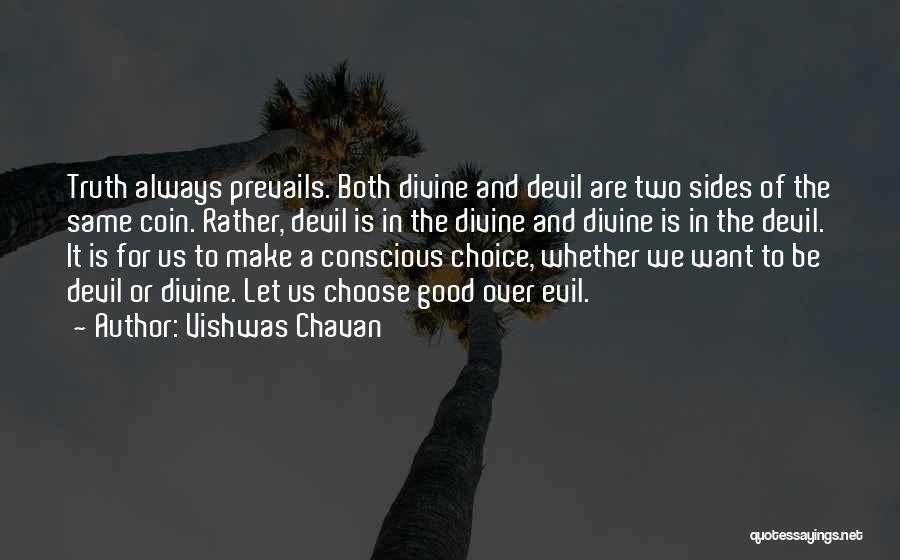 Vishwas Chavan Quotes: Truth Always Prevails. Both Divine And Devil Are Two Sides Of The Same Coin. Rather, Devil Is In The Divine