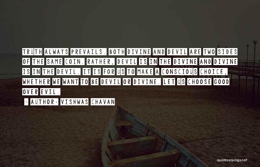 Vishwas Chavan Quotes: Truth Always Prevails. Both Divine And Devil Are Two Sides Of The Same Coin. Rather, Devil Is In The Divine