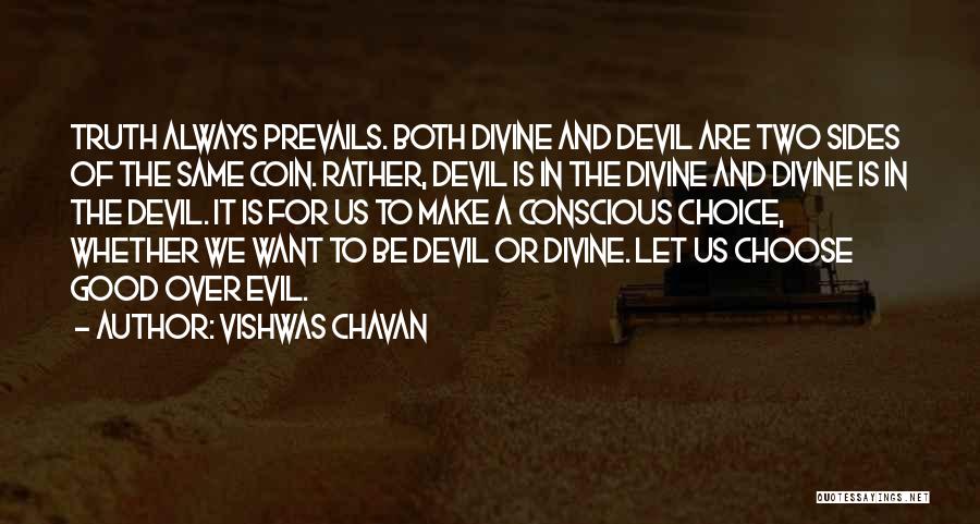 Vishwas Chavan Quotes: Truth Always Prevails. Both Divine And Devil Are Two Sides Of The Same Coin. Rather, Devil Is In The Divine