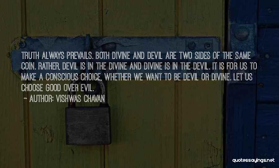 Vishwas Chavan Quotes: Truth Always Prevails. Both Divine And Devil Are Two Sides Of The Same Coin. Rather, Devil Is In The Divine