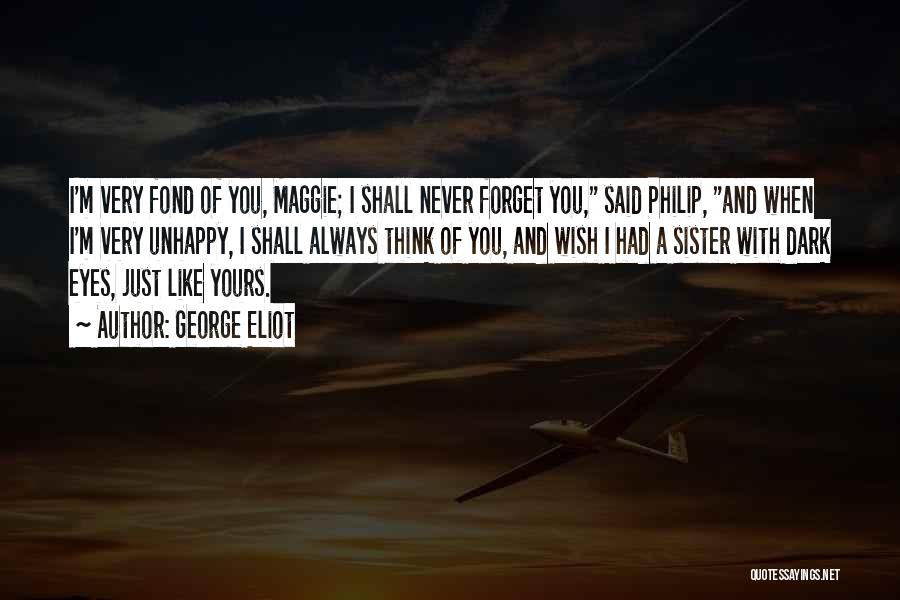 George Eliot Quotes: I'm Very Fond Of You, Maggie; I Shall Never Forget You, Said Philip, And When I'm Very Unhappy, I Shall