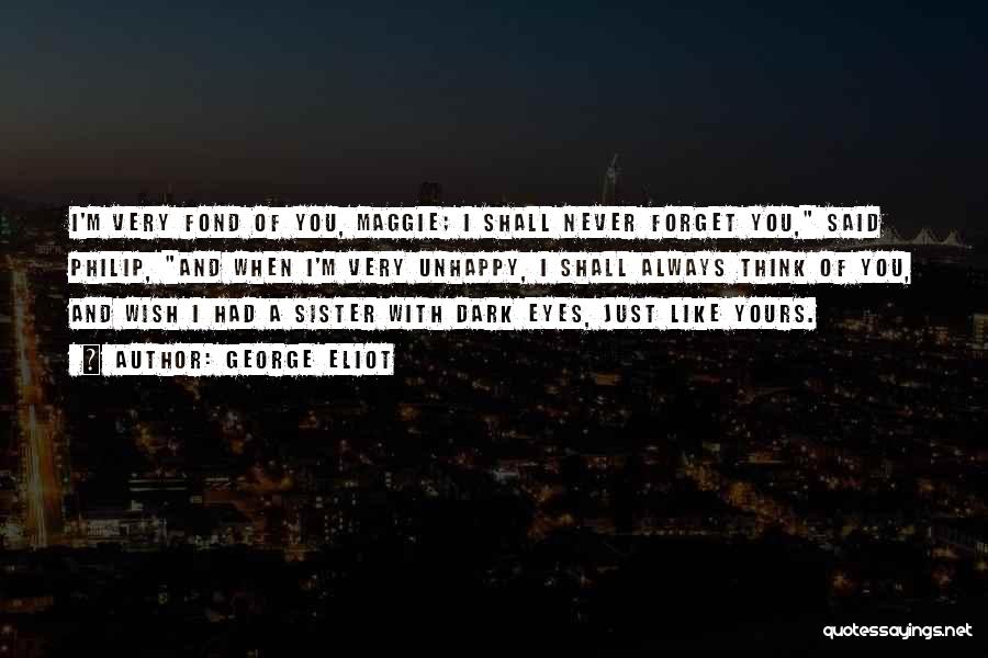 George Eliot Quotes: I'm Very Fond Of You, Maggie; I Shall Never Forget You, Said Philip, And When I'm Very Unhappy, I Shall