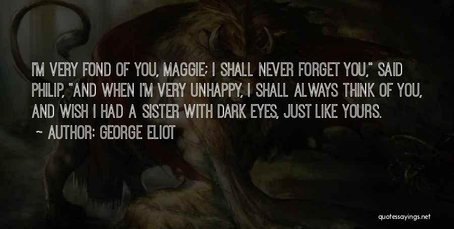 George Eliot Quotes: I'm Very Fond Of You, Maggie; I Shall Never Forget You, Said Philip, And When I'm Very Unhappy, I Shall