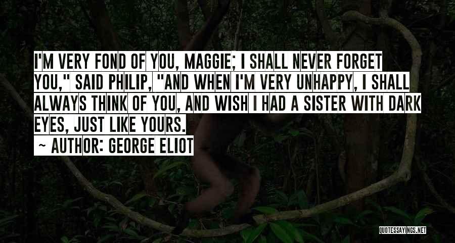 George Eliot Quotes: I'm Very Fond Of You, Maggie; I Shall Never Forget You, Said Philip, And When I'm Very Unhappy, I Shall