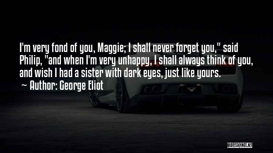 George Eliot Quotes: I'm Very Fond Of You, Maggie; I Shall Never Forget You, Said Philip, And When I'm Very Unhappy, I Shall