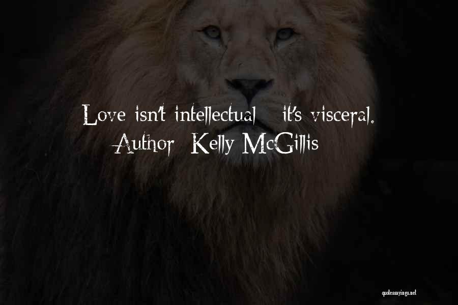 Kelly McGillis Quotes: Love Isn't Intellectual - It's Visceral.