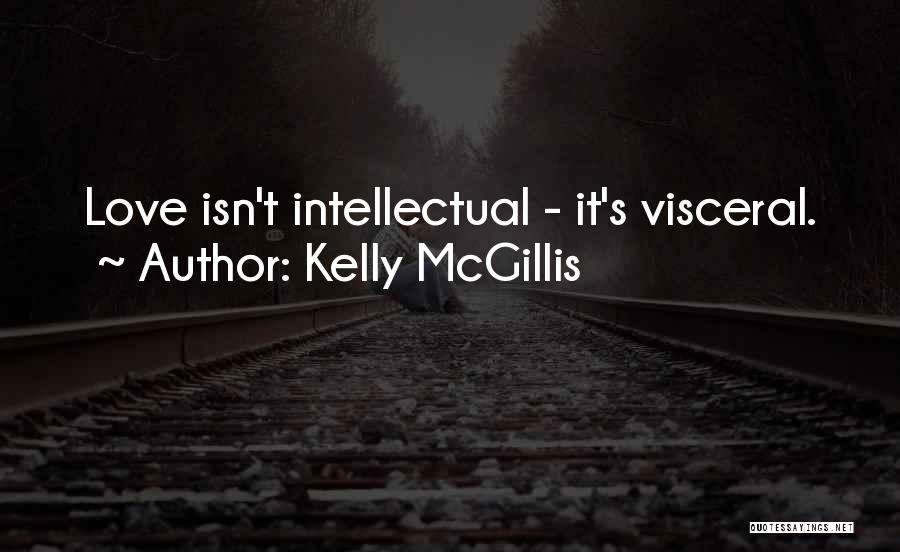 Kelly McGillis Quotes: Love Isn't Intellectual - It's Visceral.