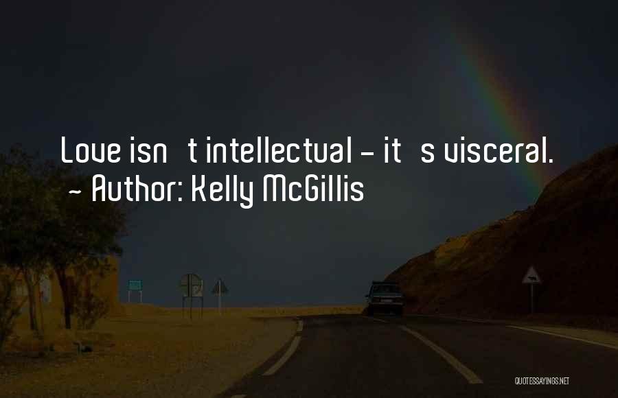 Kelly McGillis Quotes: Love Isn't Intellectual - It's Visceral.