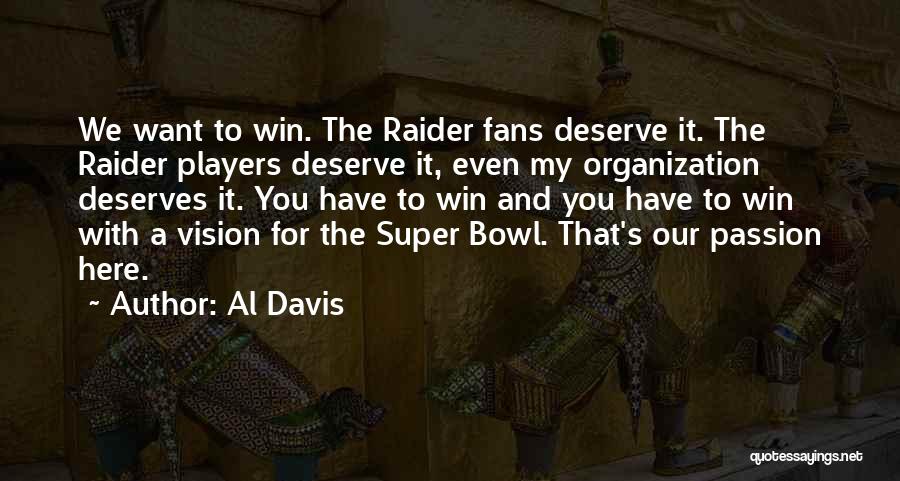 Al Davis Quotes: We Want To Win. The Raider Fans Deserve It. The Raider Players Deserve It, Even My Organization Deserves It. You