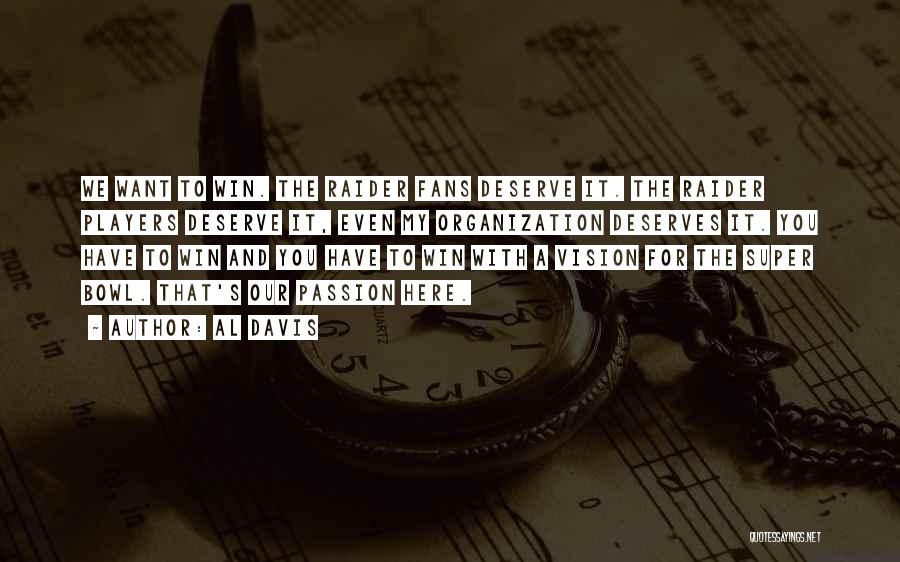 Al Davis Quotes: We Want To Win. The Raider Fans Deserve It. The Raider Players Deserve It, Even My Organization Deserves It. You
