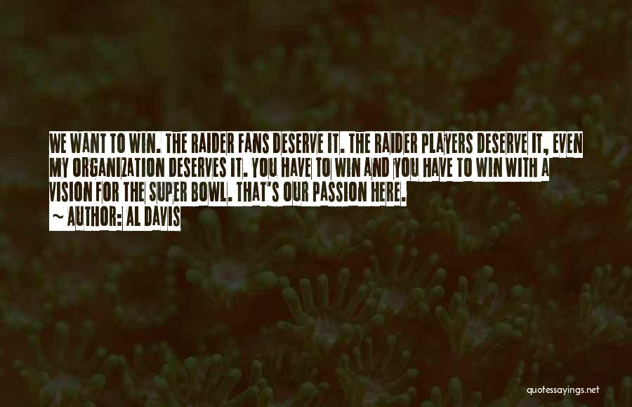 Al Davis Quotes: We Want To Win. The Raider Fans Deserve It. The Raider Players Deserve It, Even My Organization Deserves It. You