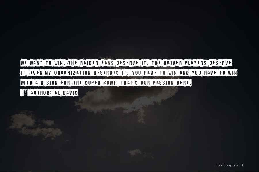 Al Davis Quotes: We Want To Win. The Raider Fans Deserve It. The Raider Players Deserve It, Even My Organization Deserves It. You