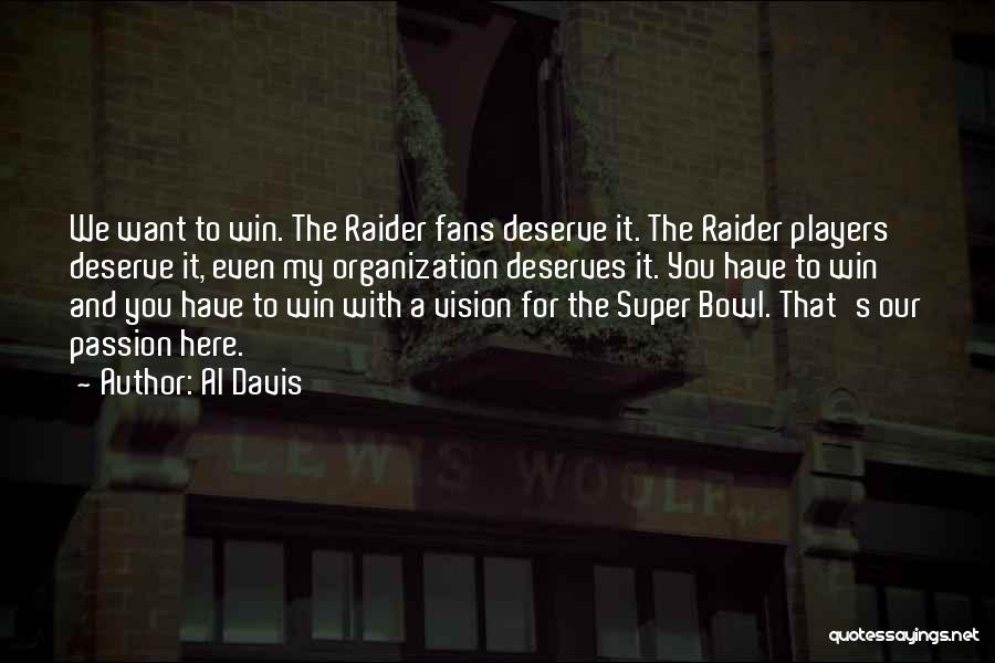 Al Davis Quotes: We Want To Win. The Raider Fans Deserve It. The Raider Players Deserve It, Even My Organization Deserves It. You