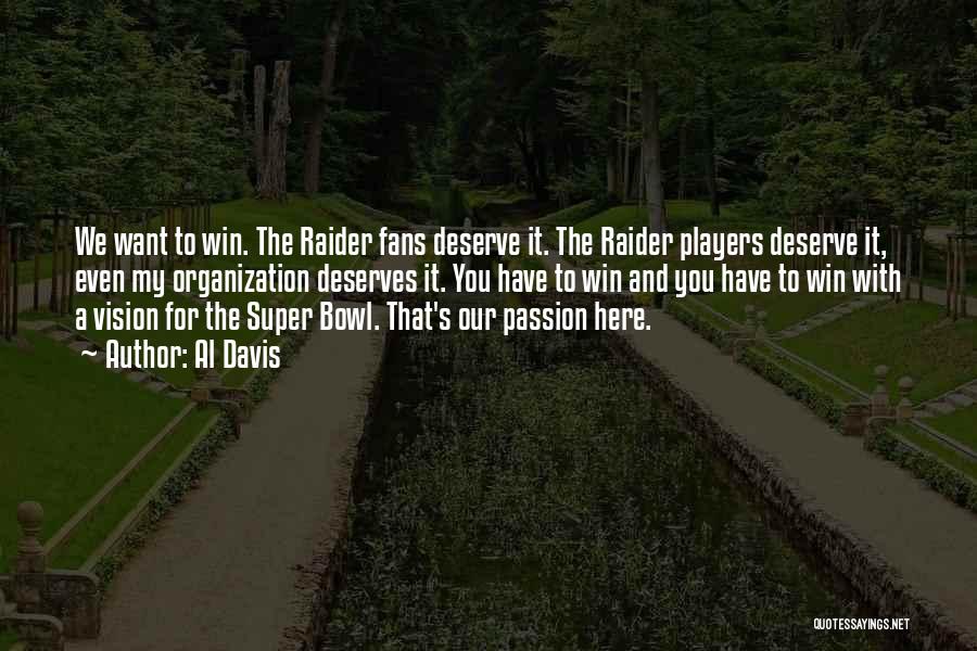 Al Davis Quotes: We Want To Win. The Raider Fans Deserve It. The Raider Players Deserve It, Even My Organization Deserves It. You