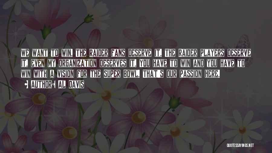 Al Davis Quotes: We Want To Win. The Raider Fans Deserve It. The Raider Players Deserve It, Even My Organization Deserves It. You