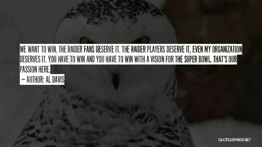 Al Davis Quotes: We Want To Win. The Raider Fans Deserve It. The Raider Players Deserve It, Even My Organization Deserves It. You