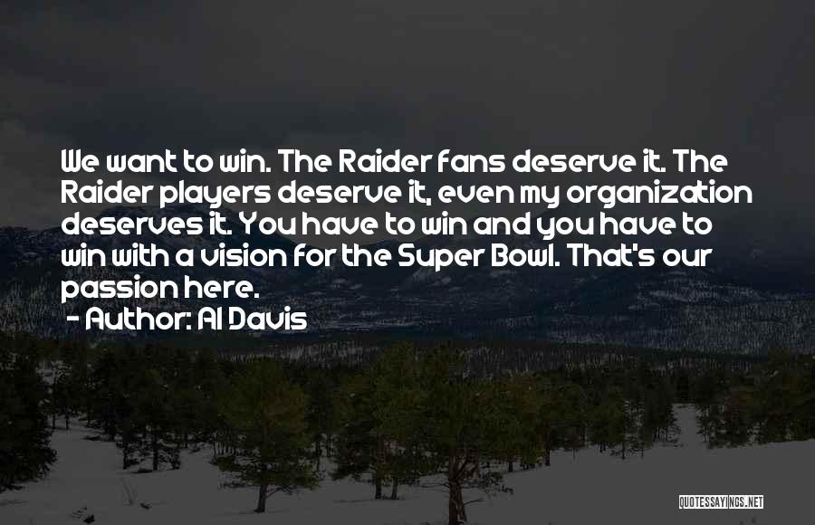 Al Davis Quotes: We Want To Win. The Raider Fans Deserve It. The Raider Players Deserve It, Even My Organization Deserves It. You