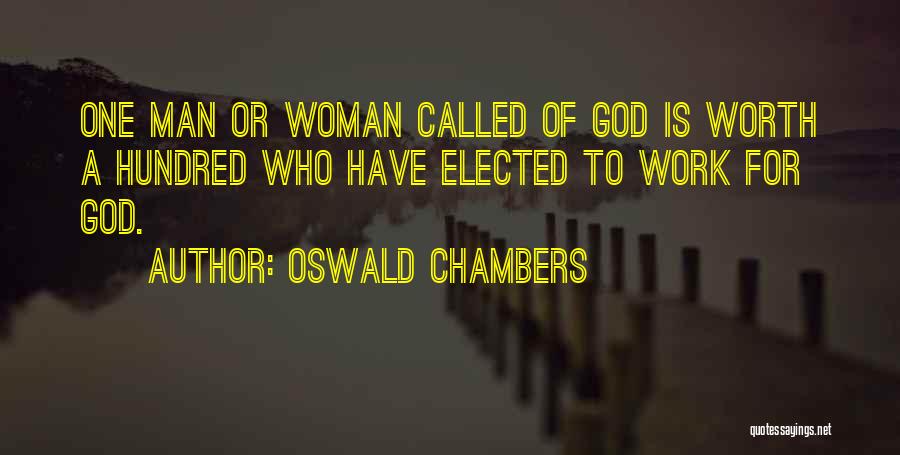 Oswald Chambers Quotes: One Man Or Woman Called Of God Is Worth A Hundred Who Have Elected To Work For God.