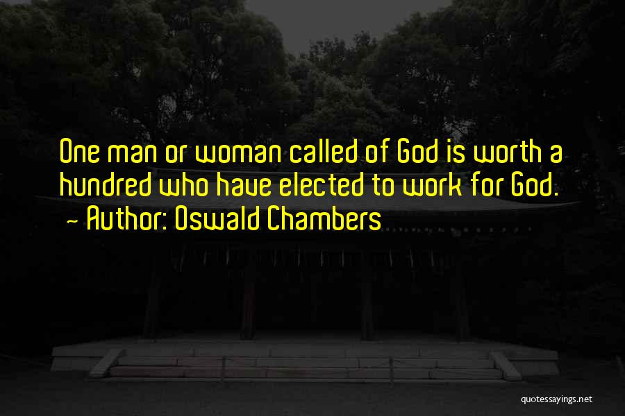 Oswald Chambers Quotes: One Man Or Woman Called Of God Is Worth A Hundred Who Have Elected To Work For God.