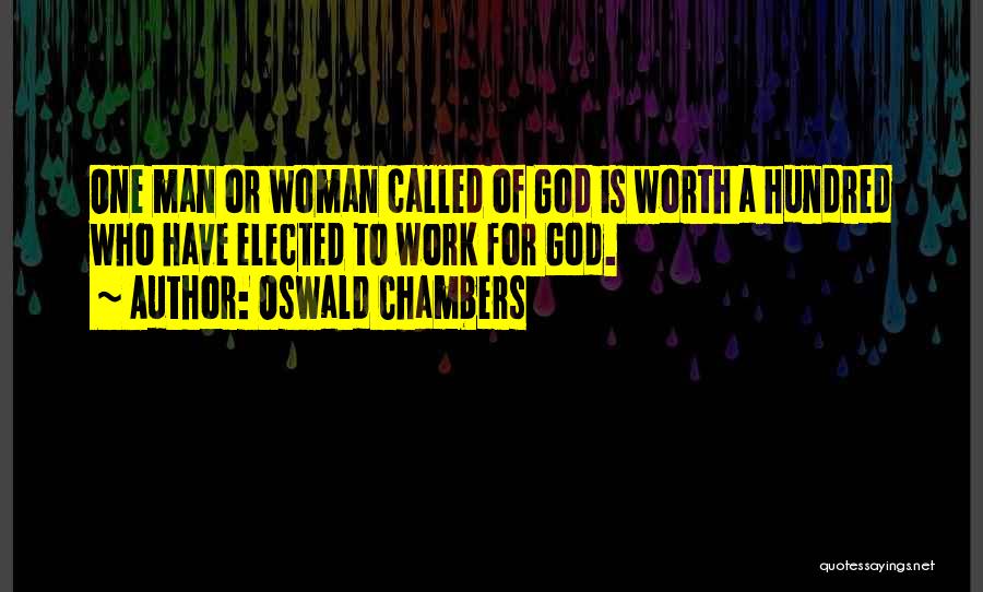 Oswald Chambers Quotes: One Man Or Woman Called Of God Is Worth A Hundred Who Have Elected To Work For God.