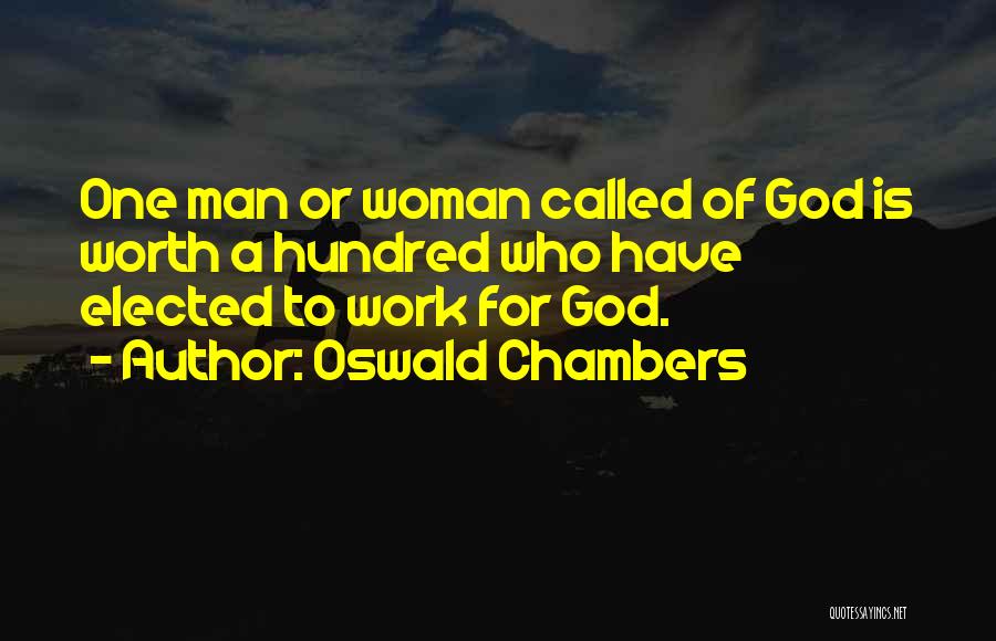 Oswald Chambers Quotes: One Man Or Woman Called Of God Is Worth A Hundred Who Have Elected To Work For God.