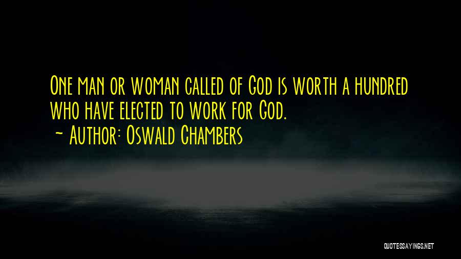 Oswald Chambers Quotes: One Man Or Woman Called Of God Is Worth A Hundred Who Have Elected To Work For God.