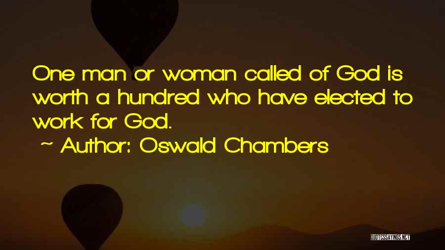 Oswald Chambers Quotes: One Man Or Woman Called Of God Is Worth A Hundred Who Have Elected To Work For God.