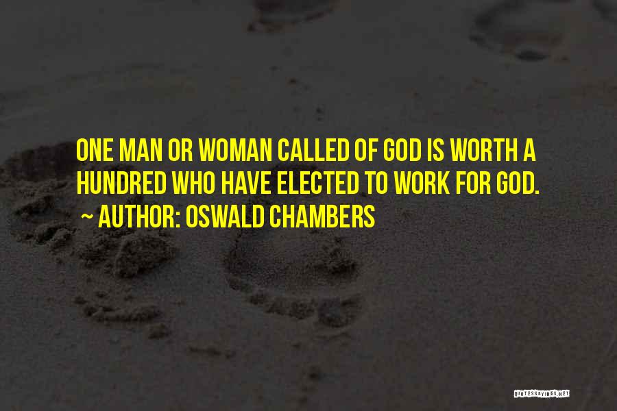 Oswald Chambers Quotes: One Man Or Woman Called Of God Is Worth A Hundred Who Have Elected To Work For God.