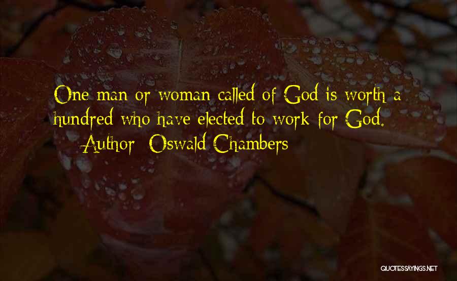 Oswald Chambers Quotes: One Man Or Woman Called Of God Is Worth A Hundred Who Have Elected To Work For God.