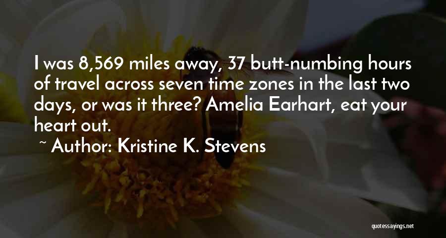 Kristine K. Stevens Quotes: I Was 8,569 Miles Away, 37 Butt-numbing Hours Of Travel Across Seven Time Zones In The Last Two Days, Or