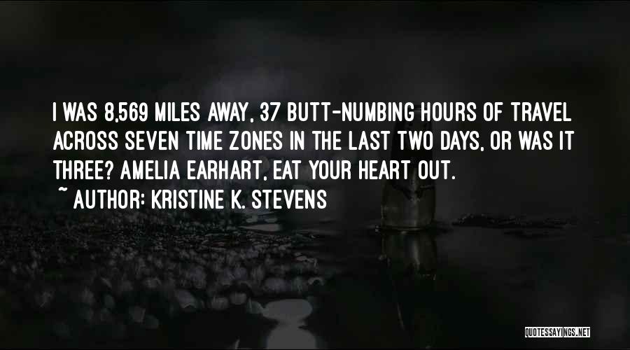 Kristine K. Stevens Quotes: I Was 8,569 Miles Away, 37 Butt-numbing Hours Of Travel Across Seven Time Zones In The Last Two Days, Or