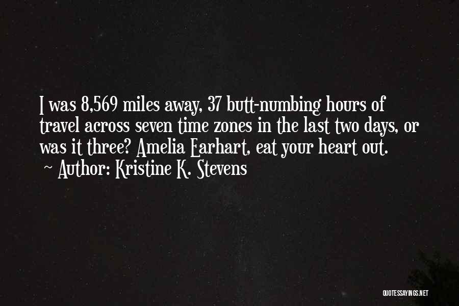 Kristine K. Stevens Quotes: I Was 8,569 Miles Away, 37 Butt-numbing Hours Of Travel Across Seven Time Zones In The Last Two Days, Or