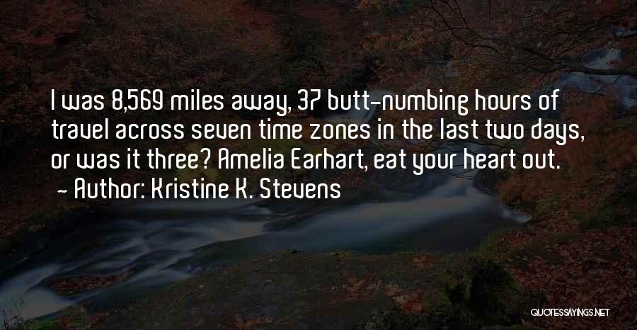 Kristine K. Stevens Quotes: I Was 8,569 Miles Away, 37 Butt-numbing Hours Of Travel Across Seven Time Zones In The Last Two Days, Or