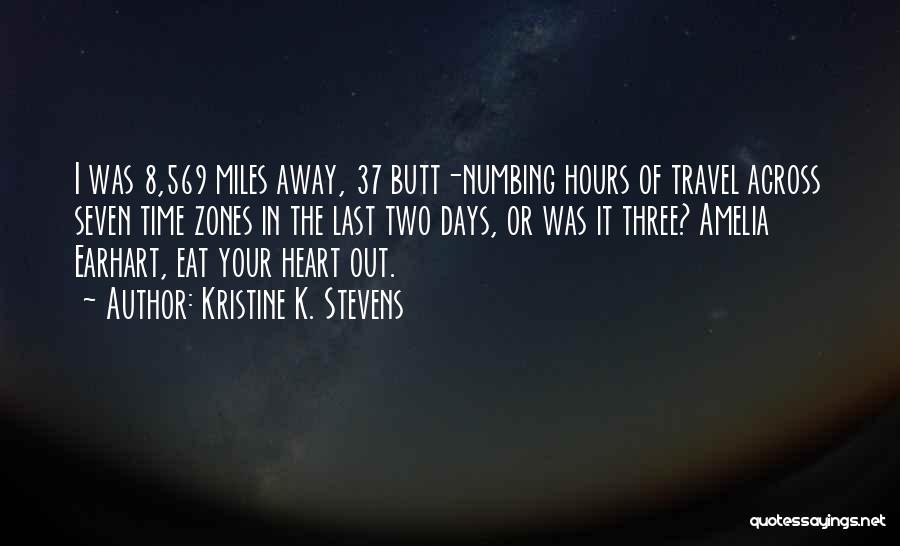 Kristine K. Stevens Quotes: I Was 8,569 Miles Away, 37 Butt-numbing Hours Of Travel Across Seven Time Zones In The Last Two Days, Or