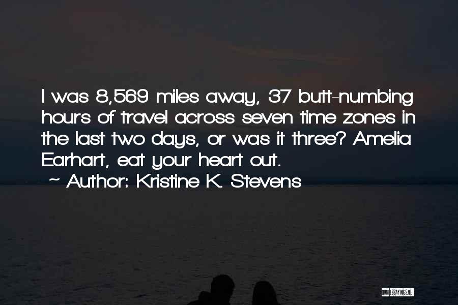 Kristine K. Stevens Quotes: I Was 8,569 Miles Away, 37 Butt-numbing Hours Of Travel Across Seven Time Zones In The Last Two Days, Or