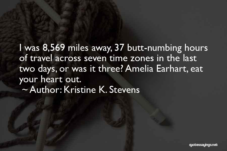 Kristine K. Stevens Quotes: I Was 8,569 Miles Away, 37 Butt-numbing Hours Of Travel Across Seven Time Zones In The Last Two Days, Or