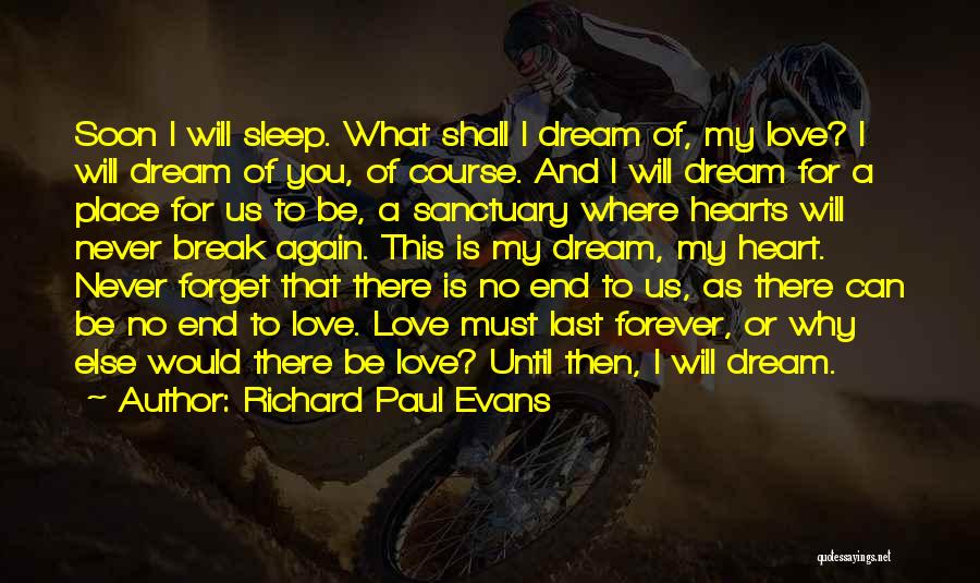 Richard Paul Evans Quotes: Soon I Will Sleep. What Shall I Dream Of, My Love? I Will Dream Of You, Of Course. And I