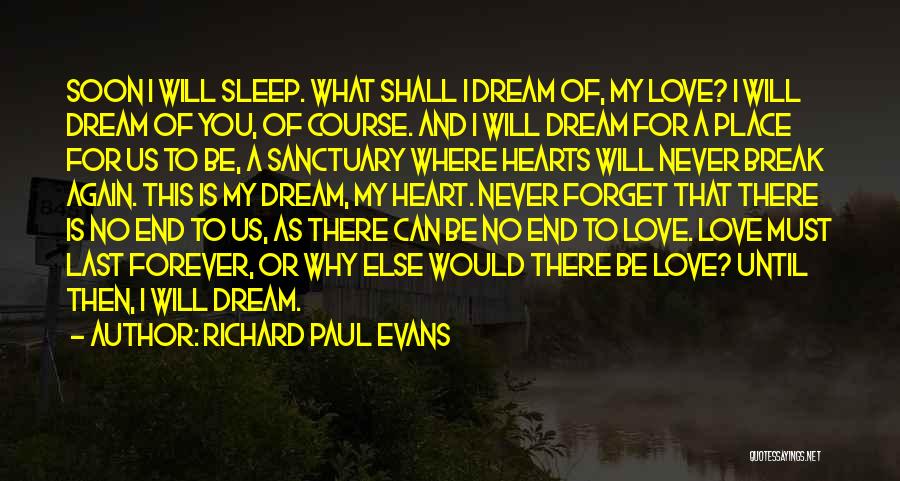Richard Paul Evans Quotes: Soon I Will Sleep. What Shall I Dream Of, My Love? I Will Dream Of You, Of Course. And I