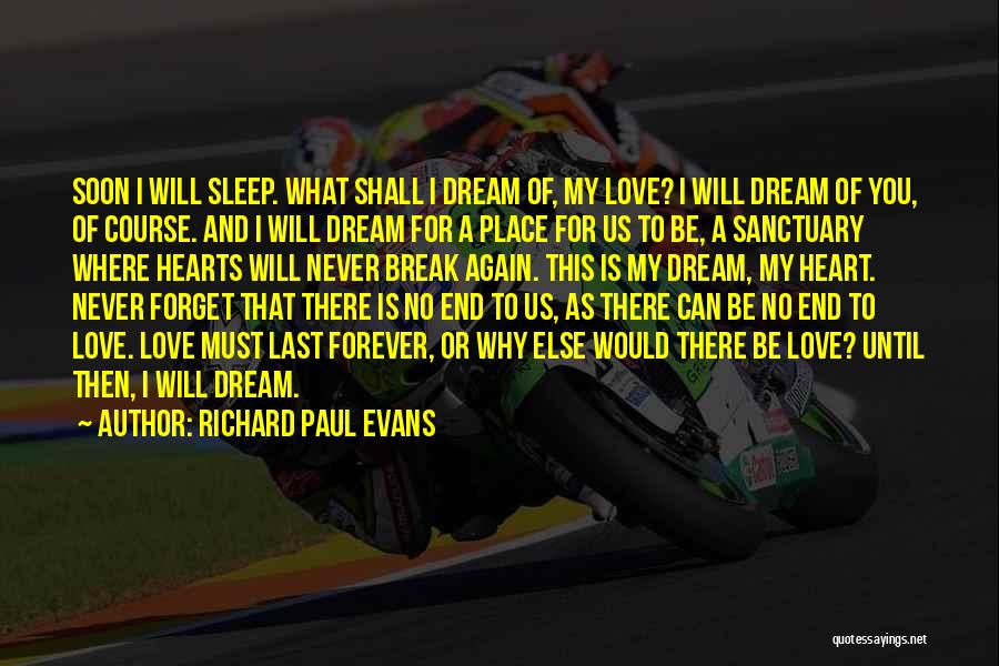 Richard Paul Evans Quotes: Soon I Will Sleep. What Shall I Dream Of, My Love? I Will Dream Of You, Of Course. And I